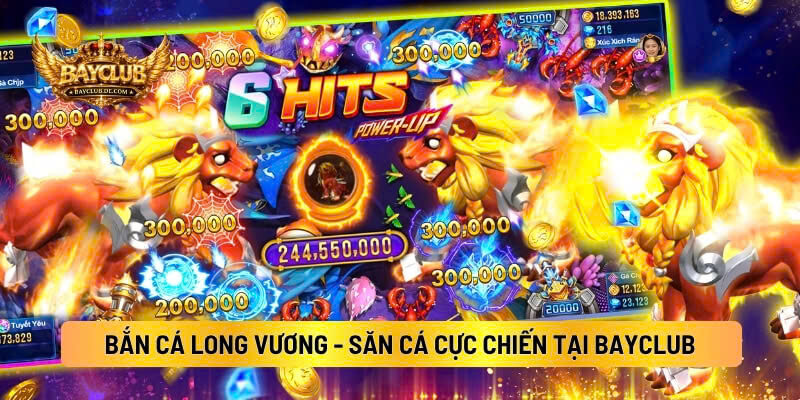 Bắn Cá Long Vương - Săn Cá Cực Chiến Tại BAYCLUB