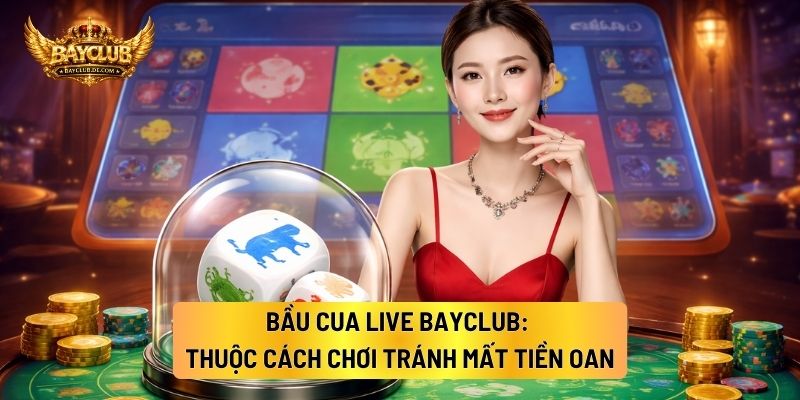 Bầu Cua Live BAYCLUB: Thuộc Cách Chơi Tránh Mất Tiền Oan