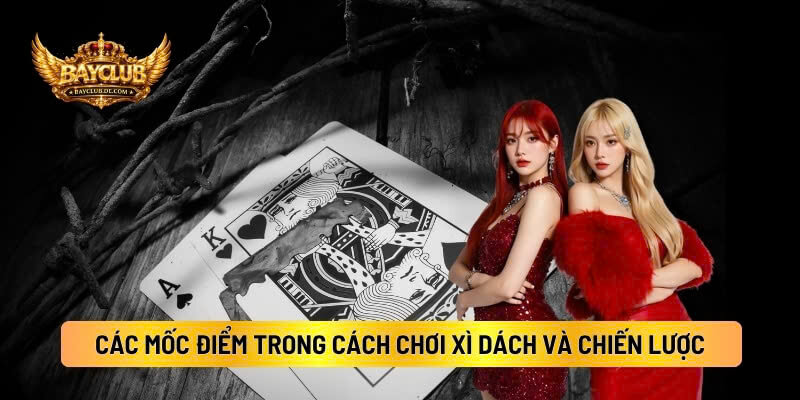 Các Mốc Điểm Trong Cách Chơi Xì Dách Và Chiến Lược Hành Động Phù Hợp