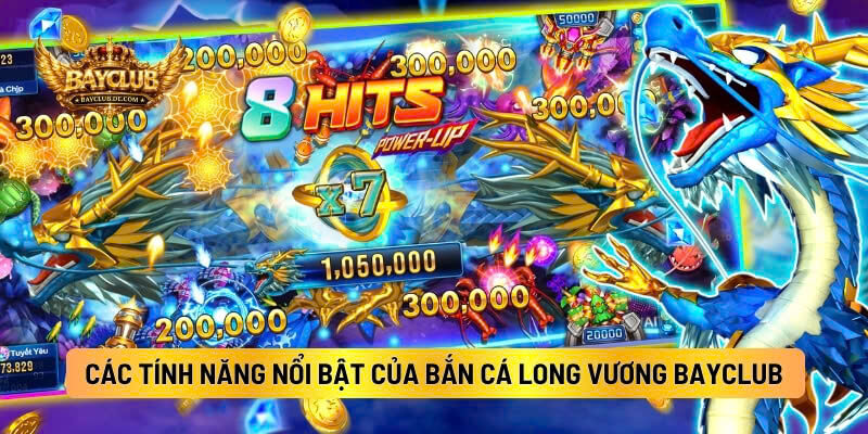 Các Tính Năng Nổi Bật Của Bắn Cá Long Vương BAYCLUB