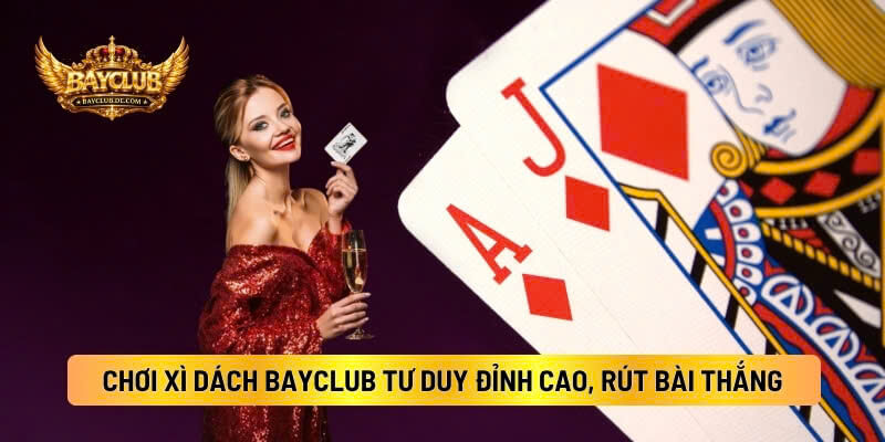 Cách Chơi Xì Dách BAYCLUB Tư Duy Đỉnh Cao, Rút Bài Chắc Thắng