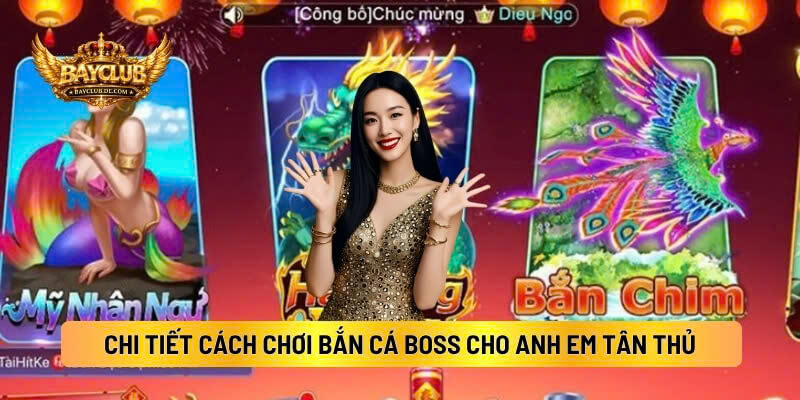 Chi Tiết Cách Chơi Bắn Cá Boss Cho Anh Em Tân Thủ
