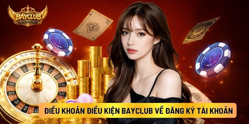 Điều Khoản Điều Kiện BAYCLUB Về Đăng Ký Tài Khoản