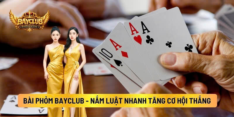 Gam Bài Phỏm BAYCLUB - Nắm Luật Nhanh Tăng Cơ Hội Thắng