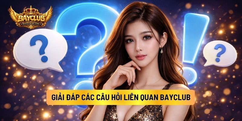 Giải Đáp Các Câu Hỏi Liên Quan BAYCLUB 
