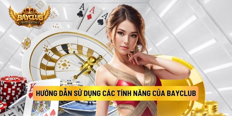 Hướng Dẫn Sử Dụng Các Tính Năng Của BAYCLUB 
