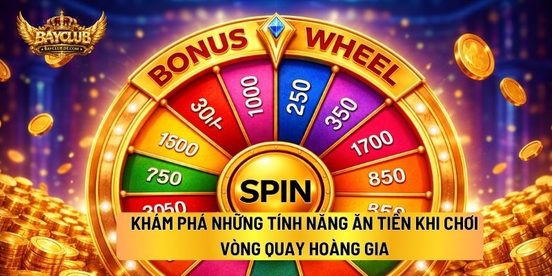 Khám Phá Những Tính Năng Ăn Tiền Khi Chơi Vòng Quay Hoàng Gia