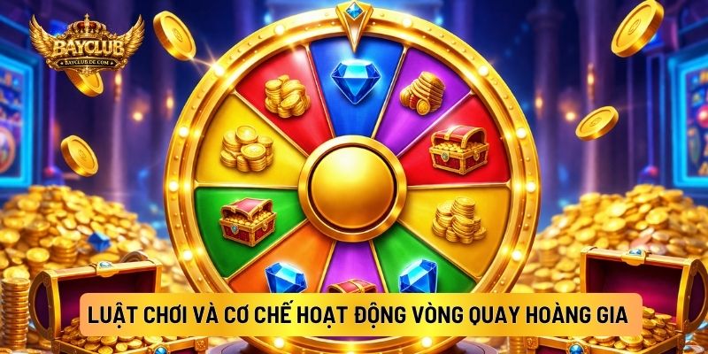 Luật Chơi Và Cơ Chế Hoạt Động Vòng Quay Hoàng Gia