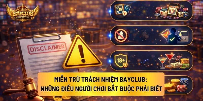 Miễn Trừ Trách Nhiệm BAYCLUB: Những Điều Người Chơi Bắt Buộc Phải Biết