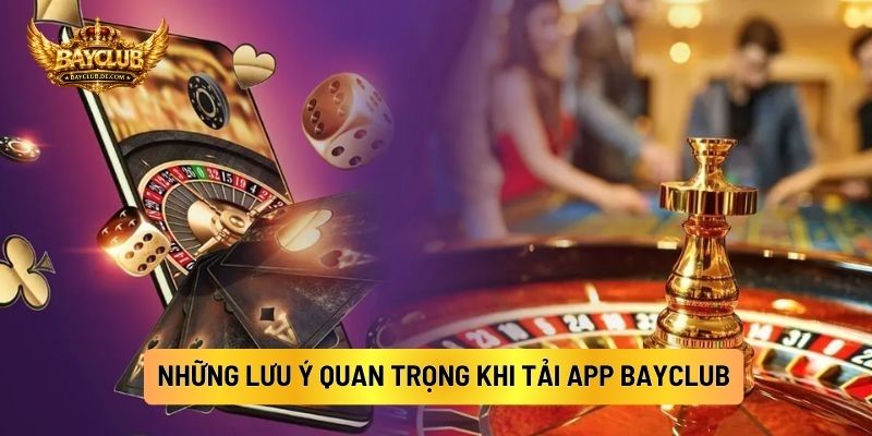 Những Lưu Ý Quan Trọng Khi Tải App BAYCLUB