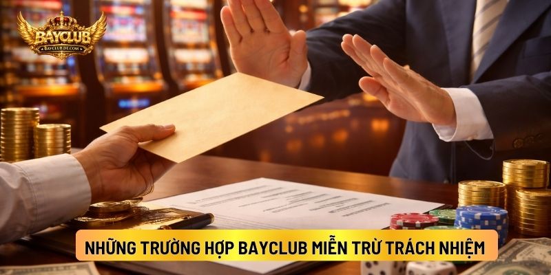 Những Trường Hợp BAYCLUB Miễn Trừ Trách Nhiệm