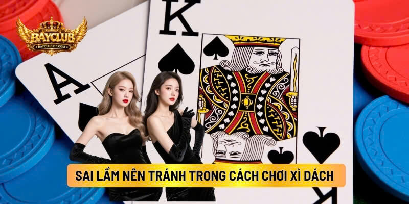 Sai Lầm Nên Tránh Trong Cách Chơi Xì Dách