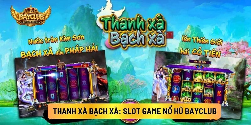Thanh Xà Bạch Xà: Slot Game Nổ Hũ BAYCLUB