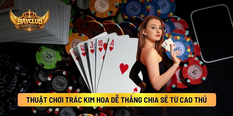 Thuật Chơi Trác Kim Hoa Dễ Thắng Chia Sẻ Từ Cao Thủ