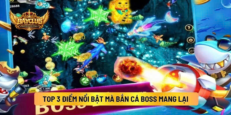 Top 3 Điểm Nổi Bật Mà Bắn Cá Boss Mang Lại