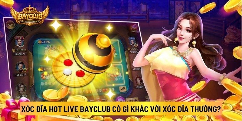 Xóc Đĩa Hot Live BAYCLUB Có Gì Khác Với Xóc Đĩa Thường?
